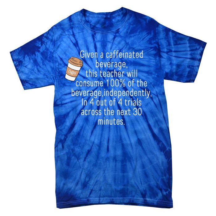 Given A Caffeinated Beverage This Teacher Will Consume Tie-Dye T-Shirt