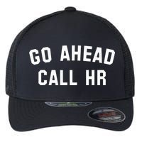 Go Ahead Call Hr! Joking Fun Hr Flexfit Unipanel Trucker Cap