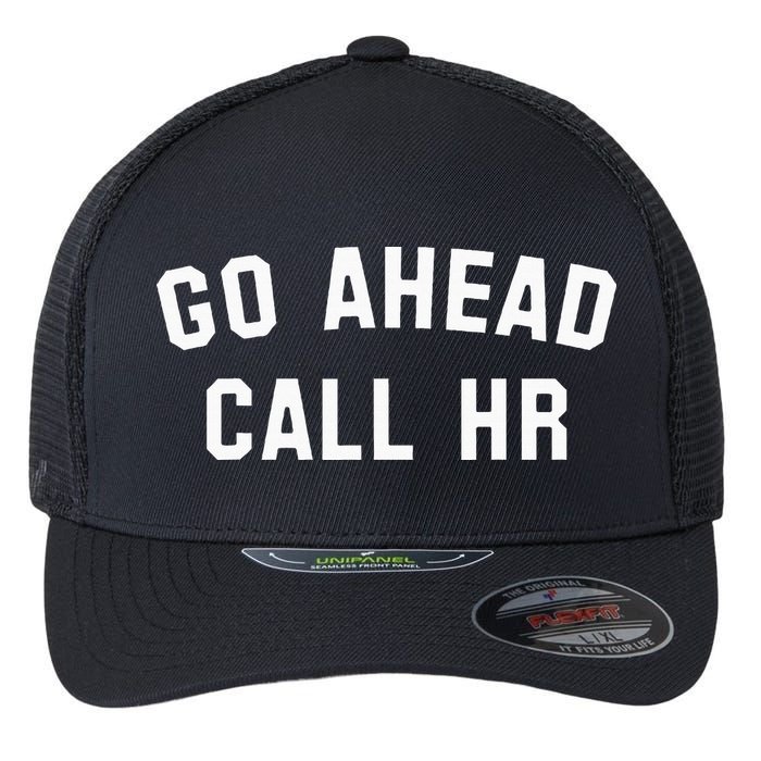 Go Ahead Call Hr! Joking Fun Hr Flexfit Unipanel Trucker Cap