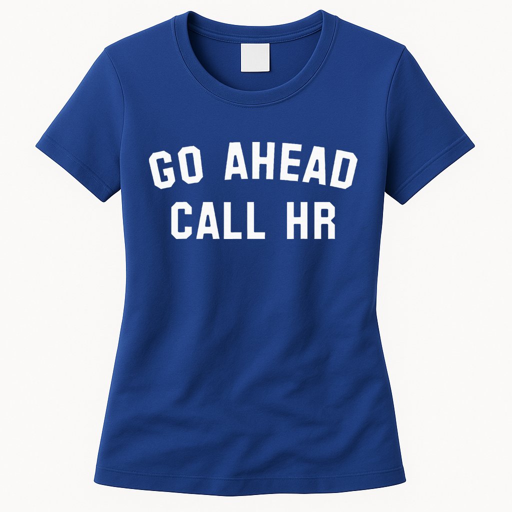 Go Ahead Call Hr! Joking Fun Hr Womens T-Shirt