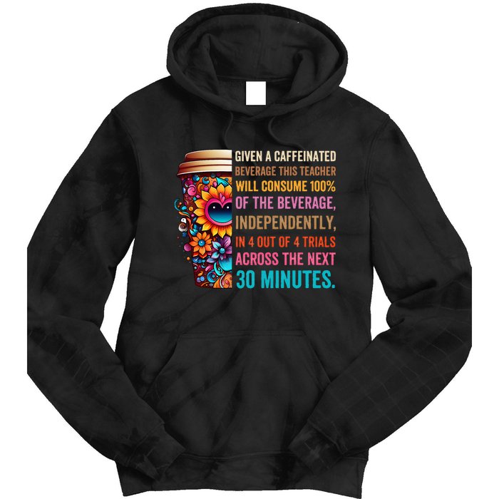 Given A Caffeinated Beverage This Teacher Will Consume Tie Dye Hoodie