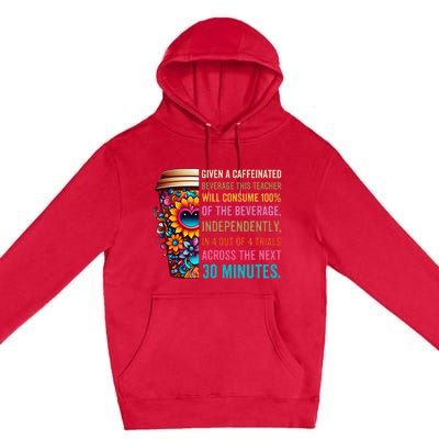 Given A Caffeinated Beverage This Teacher Will Consume Premium Pullover Hoodie