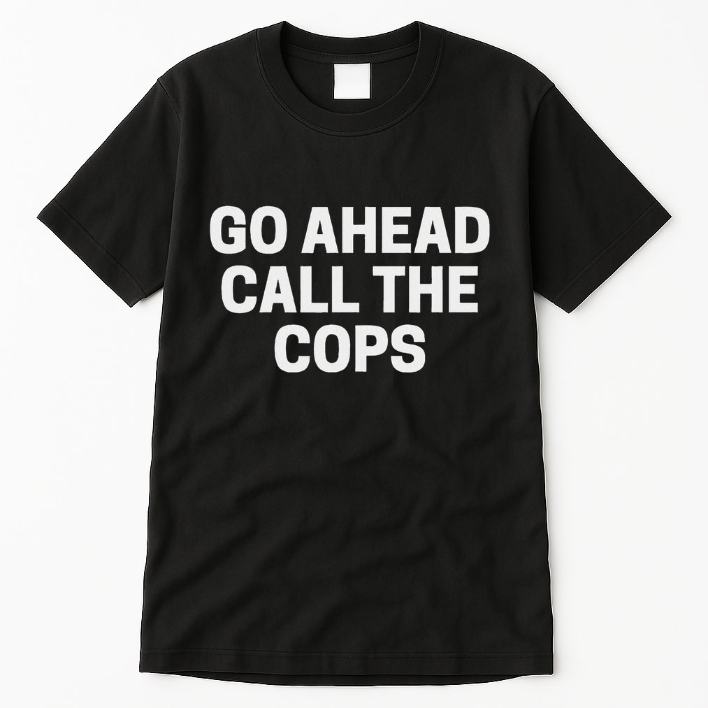 Go Ahead Call The Cops Funny Police Tall T-Shirt