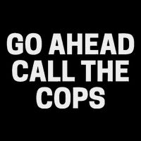 Go Ahead Call The Cops Funny Police V-Neck T-Shirt