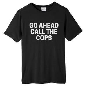 Go Ahead Call The Cops Funny Police Tall Fusion ChromaSoft Performance T-Shirt