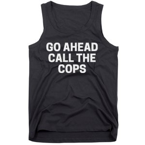 Go Ahead Call The Cops Funny Police Tank Top