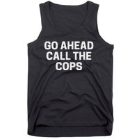 Go Ahead Call The Cops Funny Police Tank Top