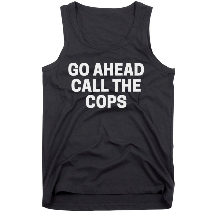 Go Ahead Call The Cops Funny Police Tank Top