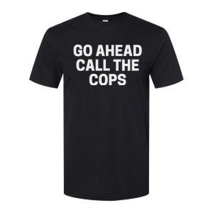 Go Ahead Call The Cops Funny Police Softstyle CVC T-Shirt