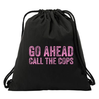 Go Ahead Call The Cops Drawstring Bag