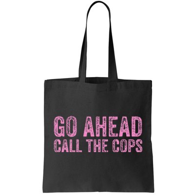 Go Ahead Call The Cops Tote Bag