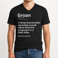Groan A Deep Inarticulate Moaning Sound Heard After Dad V-Neck T-Shirt