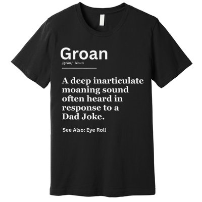 Groan A Deep Inarticulate Moaning Sound Heard After Dad Premium T-Shirt