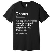 Groan A Deep Inarticulate Moaning Sound Heard After Dad Premium T-Shirt