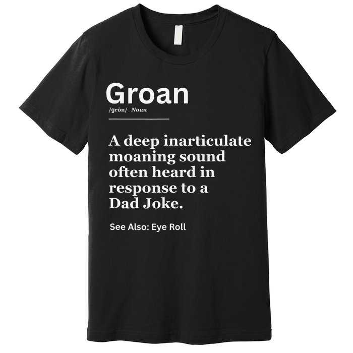 Groan A Deep Inarticulate Moaning Sound Heard After Dad Premium T-Shirt