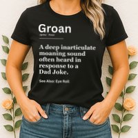 Groan A Deep Inarticulate Moaning Sound Heard After Dad Womens T-Shirt
