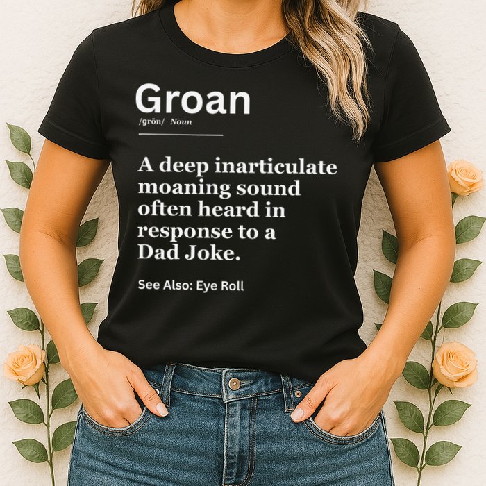 Groan A Deep Inarticulate Moaning Sound Heard After Dad Womens T-Shirt