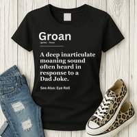 Groan A Deep Inarticulate Moaning Sound Heard After Dad Womens T-Shirt