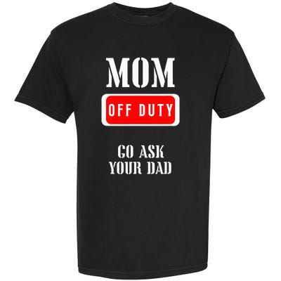 Go Ask Dad Mom Off Duty Off Duty Mom Garment-Dyed Heavyweight T-Shirt