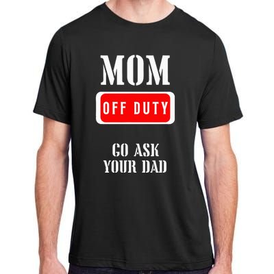 Go Ask Dad Mom Off Duty Off Duty Mom Adult ChromaSoft Performance T-Shirt