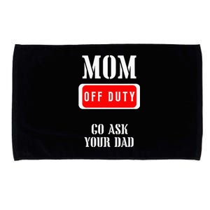 Go Ask Dad Mom Off Duty Off Duty Mom Microfiber Hand Towel