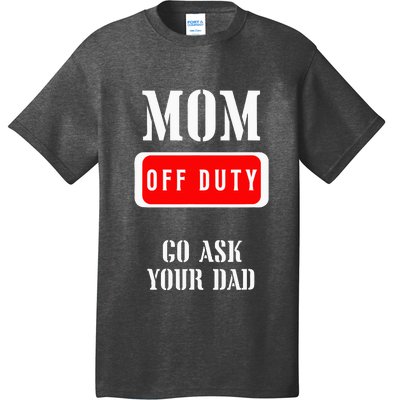 Go Ask Dad Mom Off Duty Off Duty Mom T-Shirt