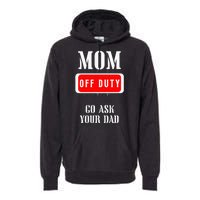 Go Ask Dad Mom Off Duty Off Duty Mom Premium Hoodie