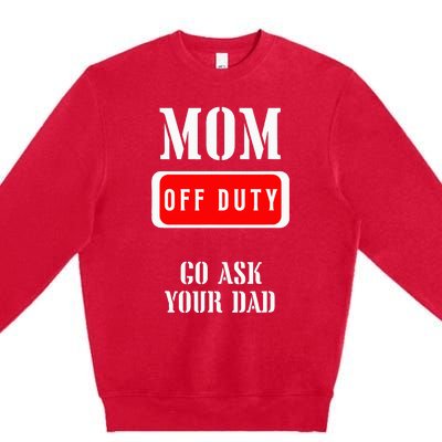 Go Ask Dad Mom Off Duty Off Duty Mom Premium Crewneck Sweatshirt