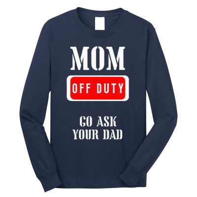 Go Ask Dad Mom Off Duty Off Duty Mom Long Sleeve Shirt