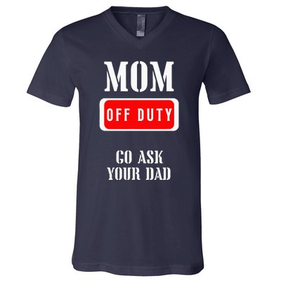 Go Ask Dad Mom Off Duty Off Duty Mom V-Neck T-Shirt