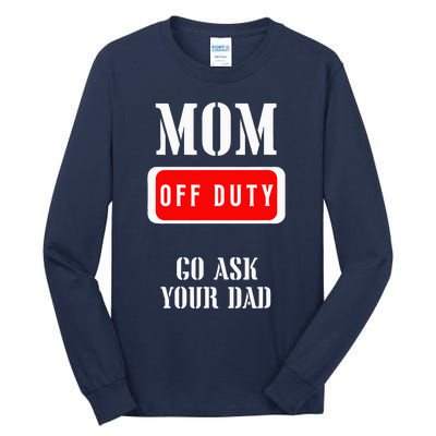 Go Ask Dad Mom Off Duty Off Duty Mom Tall Long Sleeve T-Shirt