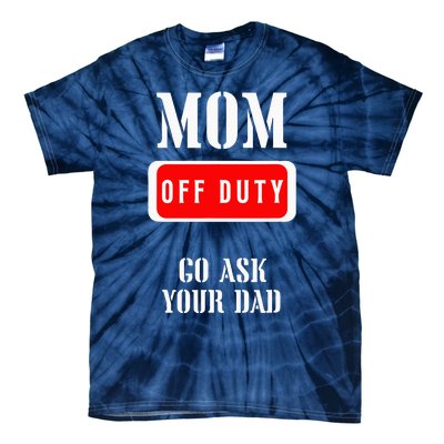 Go Ask Dad Mom Off Duty Off Duty Mom Tie-Dye T-Shirt