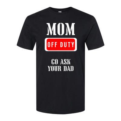 Go Ask Dad Mom Off Duty Off Duty Mom Softstyle CVC T-Shirt