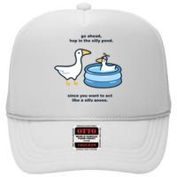 Go Ahead Hop In The Silly Pond Since You Want To Act Like A Silly Goose High Crown Mesh Back Trucker Hat