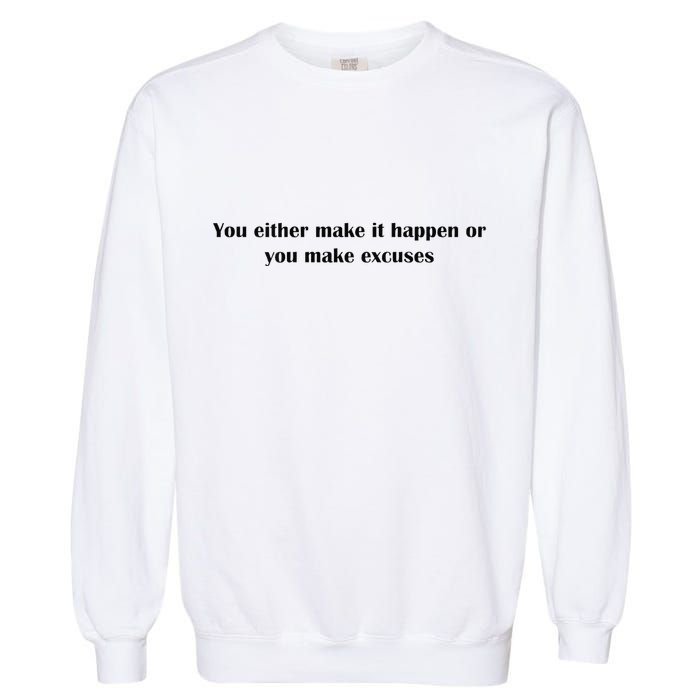 Get After It Make It Happen Or Make Excuses Garment-Dyed Sweatshirt