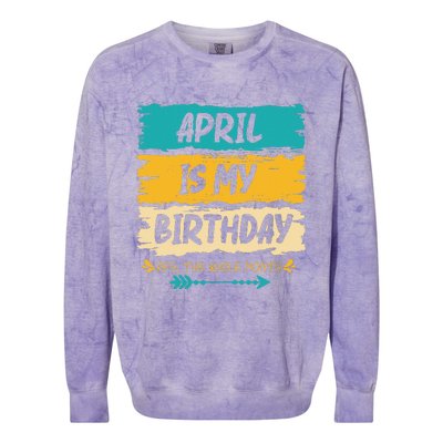 Grunge April Is My Birthday Yes The Whole Month Birthday Colorblast Crewneck Sweatshirt