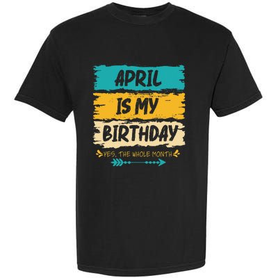 Grunge April Is My Birthday Yes The Whole Month Birthday Garment-Dyed Heavyweight T-Shirt