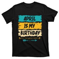 Grunge April Is My Birthday Yes The Whole Month Birthday T-Shirt