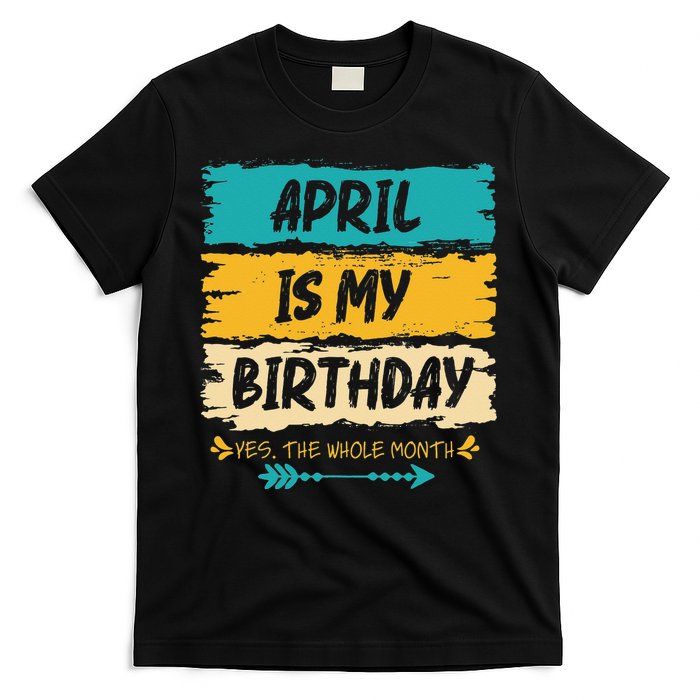 Grunge April Is My Birthday Yes The Whole Month Birthday T-Shirt