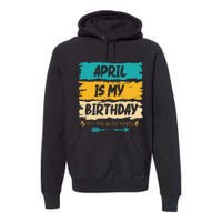 Grunge April Is My Birthday Yes The Whole Month Birthday Premium Hoodie