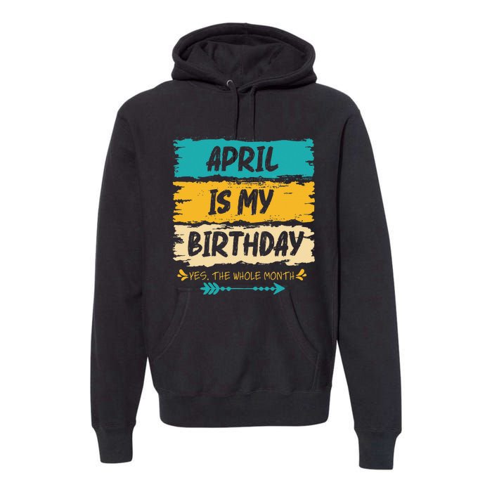 Grunge April Is My Birthday Yes The Whole Month Birthday Premium Hoodie