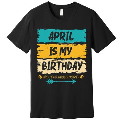 Grunge April Is My Birthday Yes The Whole Month Birthday Premium T-Shirt