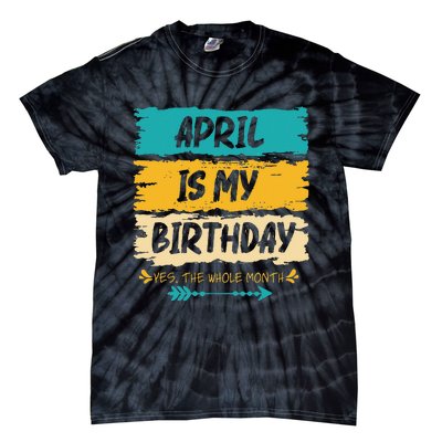 Grunge April Is My Birthday Yes The Whole Month Birthday Tie-Dye T-Shirt