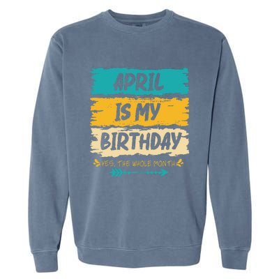 Grunge April Is My Birthday Yes The Whole Month Birthday Garment-Dyed Sweatshirt