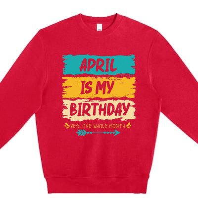 Grunge April Is My Birthday Yes The Whole Month Birthday Premium Crewneck Sweatshirt