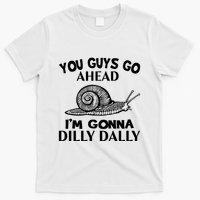 Go Ahead I Am Gonna Dilly Dall Funny Snail Minimalistic T-Shirt