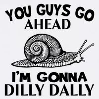 Go Ahead I Am Gonna Dilly Dall Funny Snail Minimalistic T-Shirt