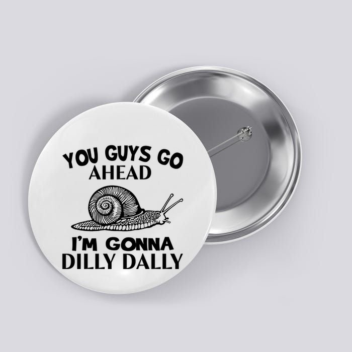 Go Ahead I Am Gonna Dilly Dall Funny Snail Minimalistic Button