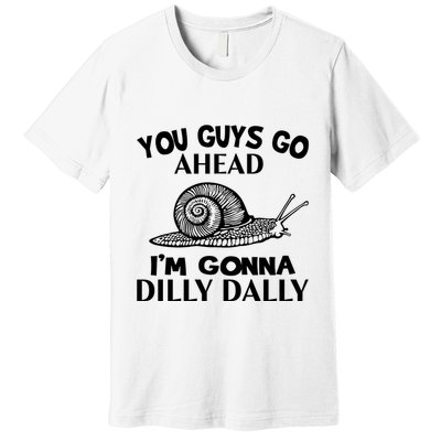 Go Ahead I Am Gonna Dilly Dall Funny Snail Minimalistic Premium T-Shirt