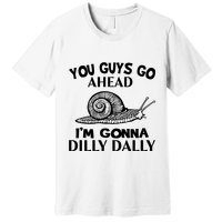 Go Ahead I Am Gonna Dilly Dall Funny Snail Minimalistic Premium T-Shirt